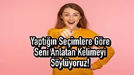 Yaptığın Seçimlere Göre Seni Anlatan Kelimeyi Söylüyoruz!