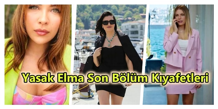 Yıldız, Ender ve Kumru'nun Yasak Elma'da Bu Hafta Giydiği Göz Kamaştıran Kıyafetler