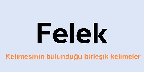 Felek kelimesinin içinde bulunduğu birleşik kelimeler nelerdir