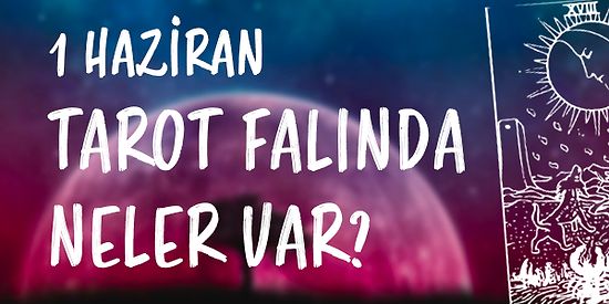 Tarot Falına Göre 1 Haziran Çarşamba Günü Senin İçin Nasıl Geçecek?