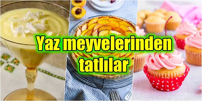 Yaz Meyvelerini Tatlıya Dönüştürün! Hepsi Hem Lezzetli Hem de Pratik Meyveli Tatlı Tarifleri