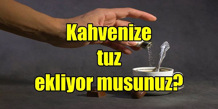 Bundan Sonra Kahvenize Şeker Değil Tuz Atın: Sabah Kahvenize Neden Tuz Eklemeniz Gerektiğini Açıklıyoruz