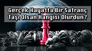 Gerçek Hayatta Bir Satranç Taşı Olsan Hangisi Olurdun?