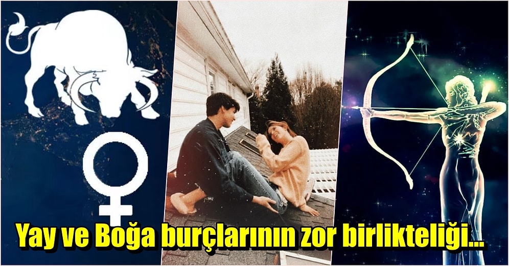 Boğa Burcunun Karşılıksız Aşkı Yay Burcu İle Uyumu Nasıldır?