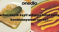 Bir Araya Geldiklerinde Absürt Bir Görüntü Oluştursalar da Tadıyla Ters Köşe Yapan Yemek Kombinasyonları