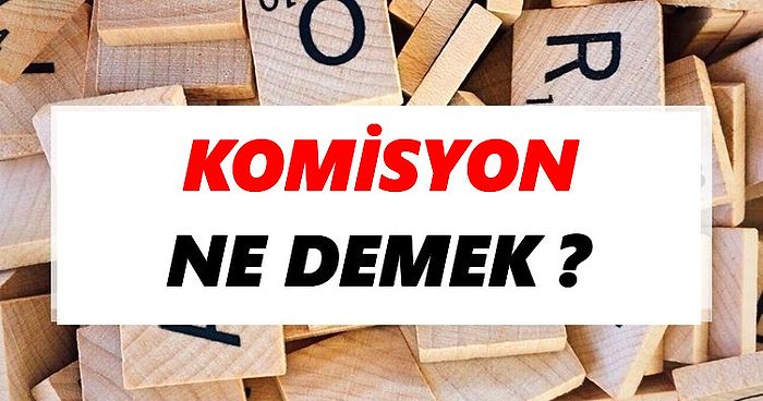 Komisyon Kelimesinin Anlamı Nedir? TDK'ye Göre Komisyon Ne Demek?