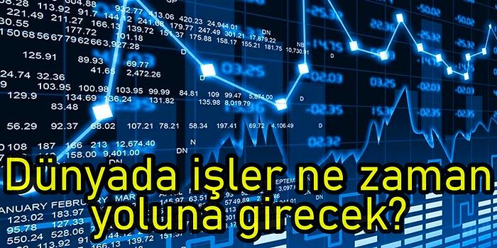 Dünyada İşler Neden Rayından Çıktı: Ekonomi Ne Zaman Düzelecek? Türkiye İçin de Geçerli mi?