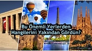 Bu Önemli Yerlerden Hangilerini Yakından Görme Fırsatın Oldu?