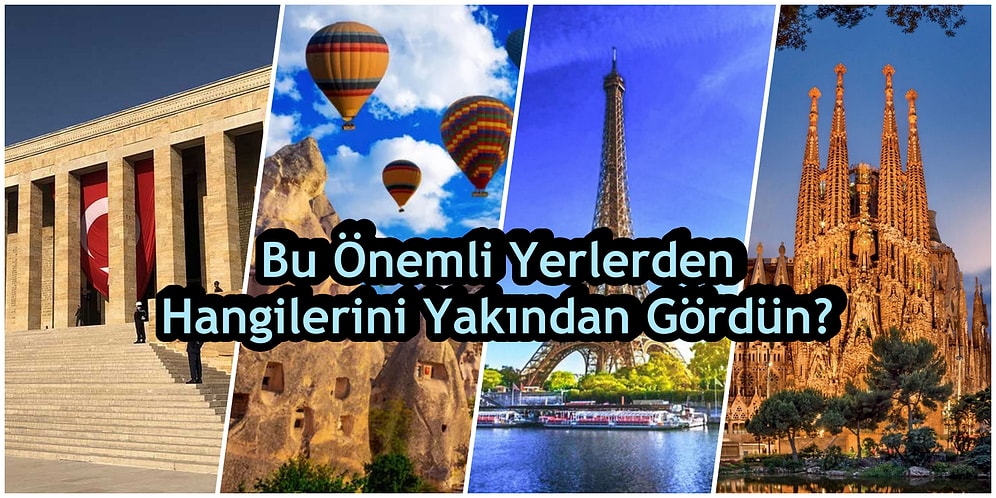 Bu Önemli Yerlerden Hangilerini Yakından Görme Fırsatın Oldu?