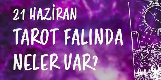 Tarot Falına Göre 21 Haziran Salı Günü Senin İçin Nasıl Geçecek?