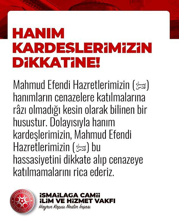 Yapılan duyuruda Mahmut Ustaosmanoğlu'nun kadınların cenazelere katılmalarına razı olmadığı belirtildi.