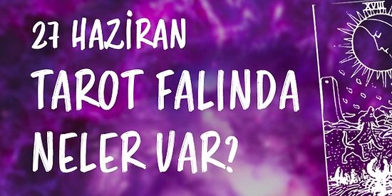 Tarot Falına Göre 27 Haziran Pazartesi Günü Senin İçin Nasıl Geçecek?