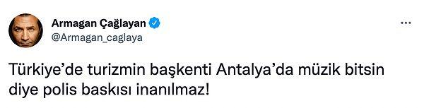 Armağan Çağlayan da Twitter hesabından Antalya'da polis baskısıyla müzik yapmanın engellendiğini paylaştı.