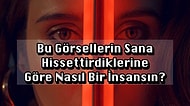 Bu Görsellerin Sana Hissettirdiklerine Göre Nasıl Bir İnsansın?