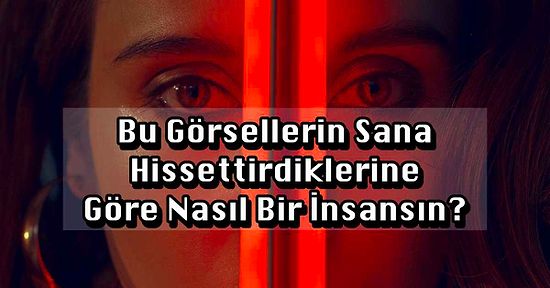 Bu Görsellerin Sana Hissettirdiklerine Göre Nasıl Bir İnsansın?