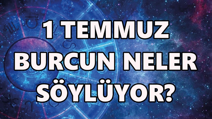 Günlük Burç Yorumuna Göre 1 Temmuz Cuma Günün Nasıl Geçecek?
