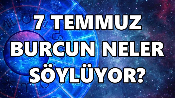 Günlük Burç Yorumuna Göre 7 Temmuz Perşembe Günün Nasıl Geçecek?
