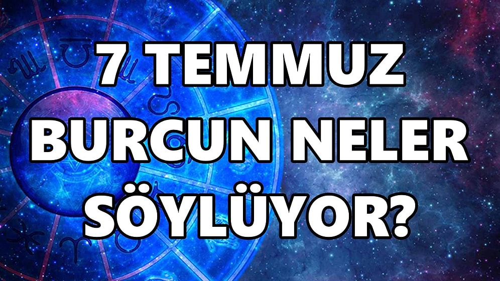 Günlük Burç Yorumuna Göre 7 Temmuz Perşembe Günün Nasıl Geçecek?
