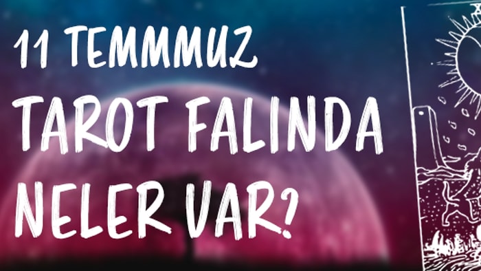 Tarot Falına Göre 11 Temmuz Pazartesi Günü Senin İçin Nasıl Geçecek?