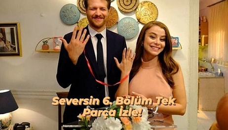 Seversin Son Bölüm İzle: Seversin 6. Bölüm Tek Parça Full İzleme Ekranı