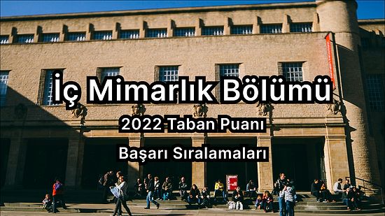 İç Mimarlık 2022 Taban Puanları ve Başarı Sıralaması (4 Yıllık)