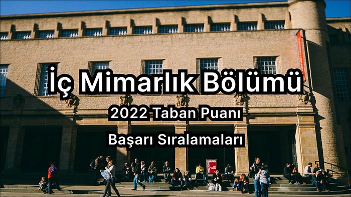 İç Mimarlık 2022 Taban Puanları ve Başarı Sıralaması (4 Yıllık)