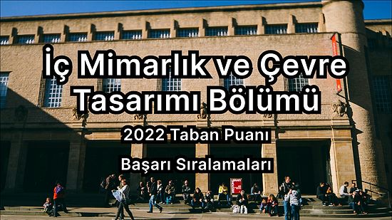 İç Mimarlık ve Çevre Tasarımı 2022 Taban Puanları ve Başarı Sıralaması (4 Yıllık)