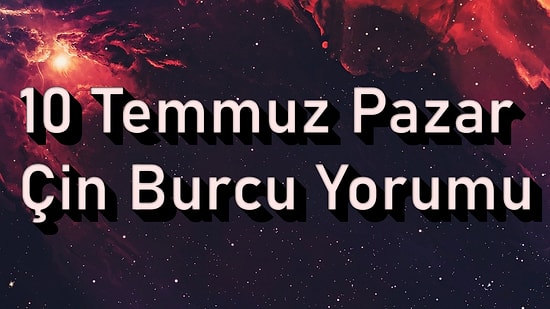 10 Temmuz Pazar Çin Burcuna Göre Günün Nasıl Geçecek?