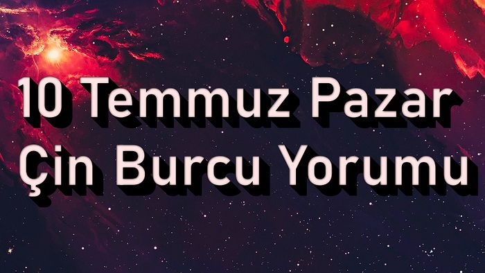 10 Temmuz Pazar Çin Burcuna Göre Günün Nasıl Geçecek?