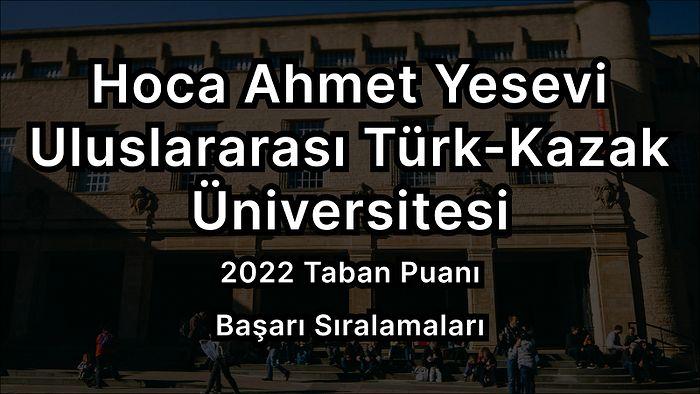Hoca Ahmet Yesevi Uluslararası Türk-Kazak Üniversitesi 2022 Taban Puanları ve Başarı Sıralaması