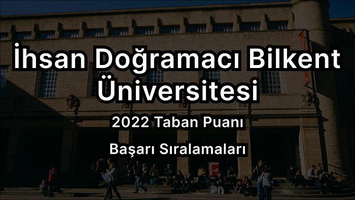 İhsan Doğramacı Bilkent Üniversitesi 2022 Taban Puanları ve Başarı Sıralaması