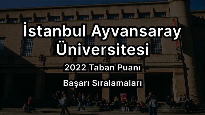 İstanbul Ayvansaray Üniversitesi 2022 Taban Puanları ve Başarı Sıralaması