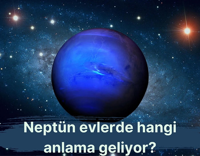 Balık Burcunu Yöneten Şifacı Gezegen Neptün Doğum Haritasında Evlerde Hangi Anlama Gelir?