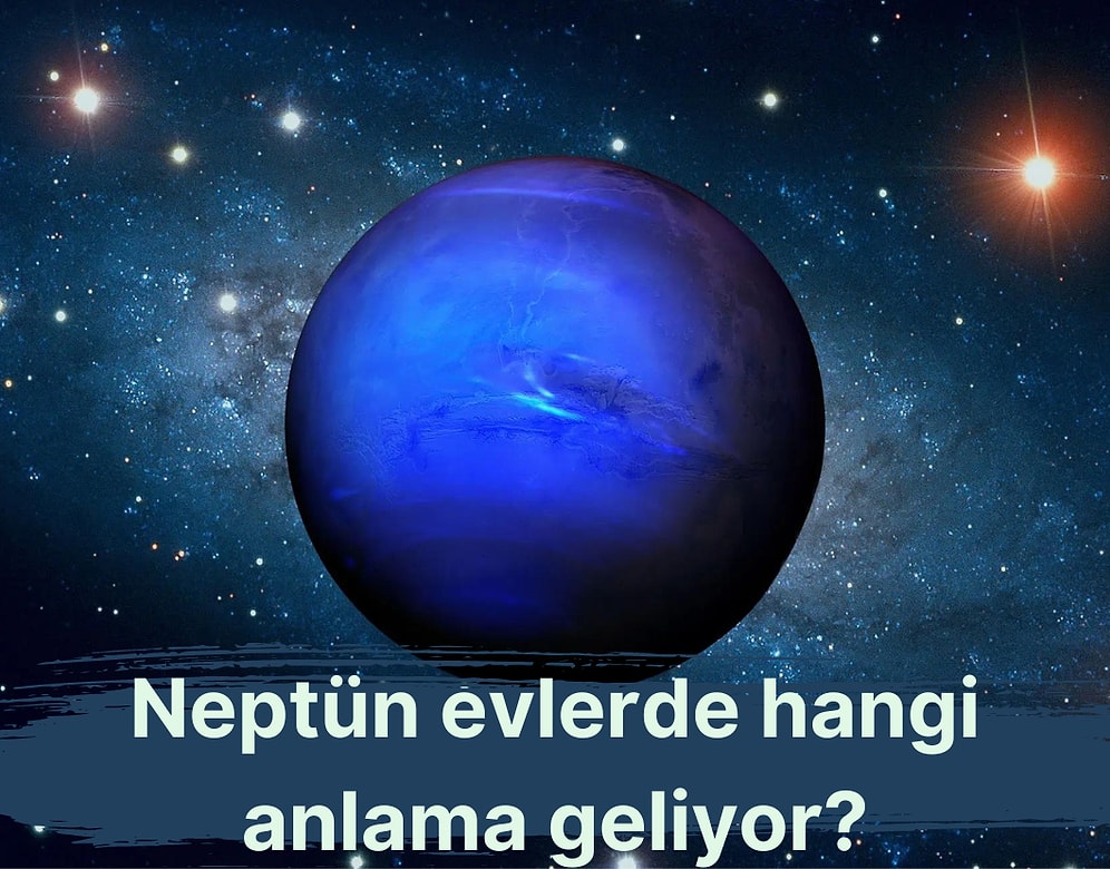 Balık Burcunu Yöneten Şifacı Gezegen Neptün Doğum Haritasında Evlerde Hangi Anlama Gelir?