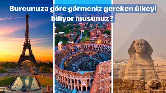 Burcunuza Göre Görmeniz Gereken Ülkeyi Biliyor musunuz? Dünya Ülkelerinin Burçları ve Uyumları!