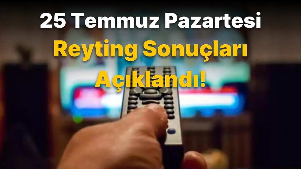 25 Temmuz Pazartesi Reyting Sonuçları Açıklandı! Masterchef, Tozluyaka, FOX Ana Haber, Güldür Güldür Show