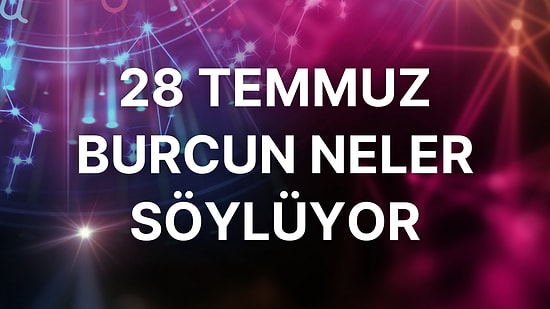 Günlük Burç Yorumuna Göre 28 Temmuz Perşembe Günün Nasıl Geçecek?