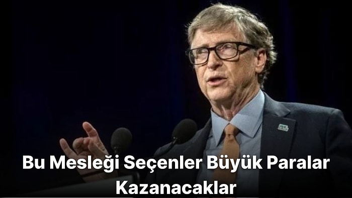 Bill Gates Geleceğin Mesleğini Açıkladı: Google, Tesla ve Amazon Gibi Şirketleri Geride Bırakacak!