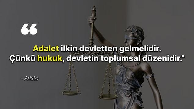 11. "Adalet ilkin devletten gelmelidir. Çünkü hukuk, devletin toplumsal düzenidir."