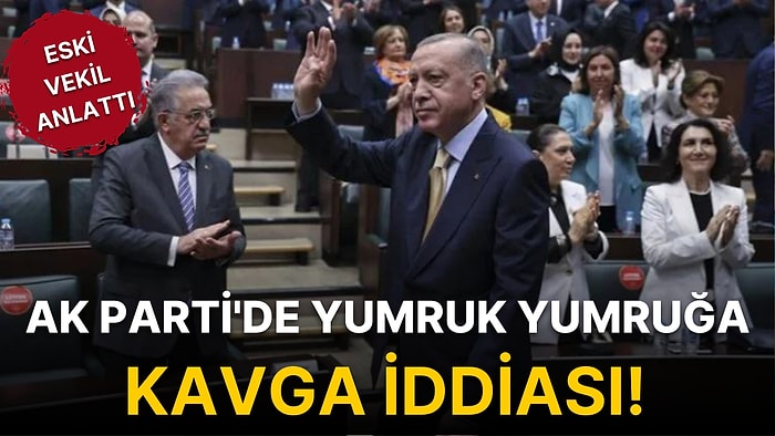 AK Parti'de Yumruk Yumruğa Kavga İddiası! Eski Vekil Anlattı