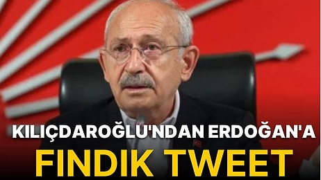 Kılıçdaroğlu'ndan Erdoğan'a Fındık Tweeti