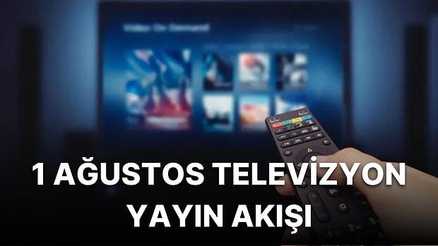 1 Ağustos 2022 TV Yayın Akışı: Bu Akşam Televizyonda Neler Var? FOX, TV8, TRT1, Show TV, Star TV, ATV, Kanal D