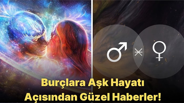 3 Ağustos Venüs-Mars Gökyüzünde Sekstil Açıda: Burçların Aşk Hayatı ve İlişkiler Açısından Önemli Günler!