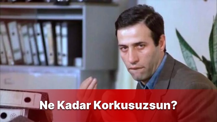 Daha Önce Yaptığın Şeylere Göre Ne Kadar Korkusuzsun?