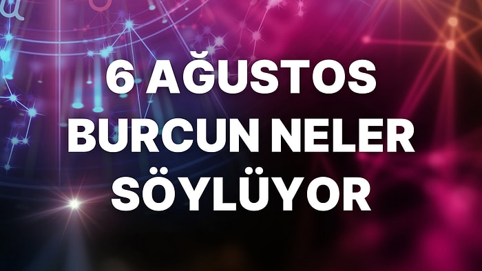 Günlük Burç Yorumuna Göre 6 Ağustos Cumartesi Günün Nasıl Geçecek?