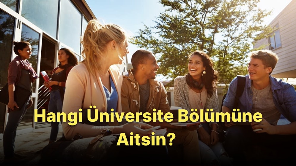 Üniversitede Hangi Bölüme Ait Olduğunu Söylüyoruz!