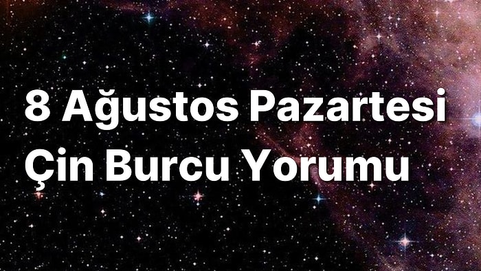 8 Ağustos Pazartesi Çin Burcuna Göre Günün Nasıl Geçecek?