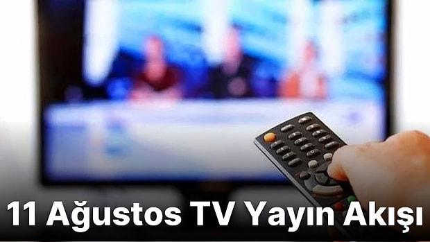 11 Ağustos Perşembe TV Yayın Akışı! Bugün Televizyonda Neler Var? Fox TV, Show, Kanal D, Star, TRT1, TV8, Atv
