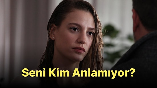 Seni Kim Anlamıyor?