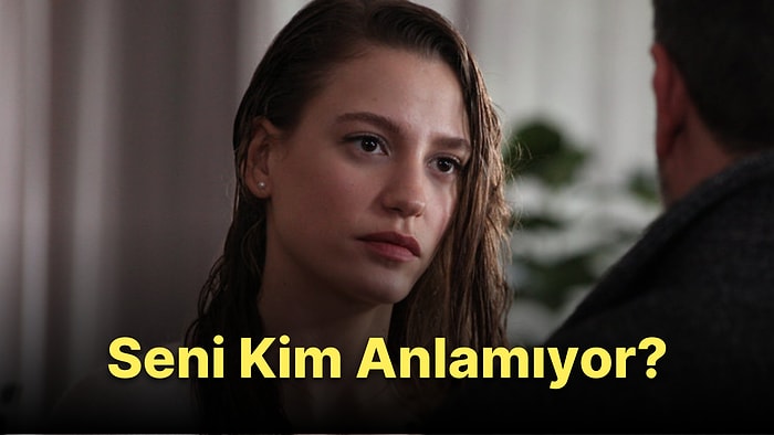 Seni Kim Anlamıyor?